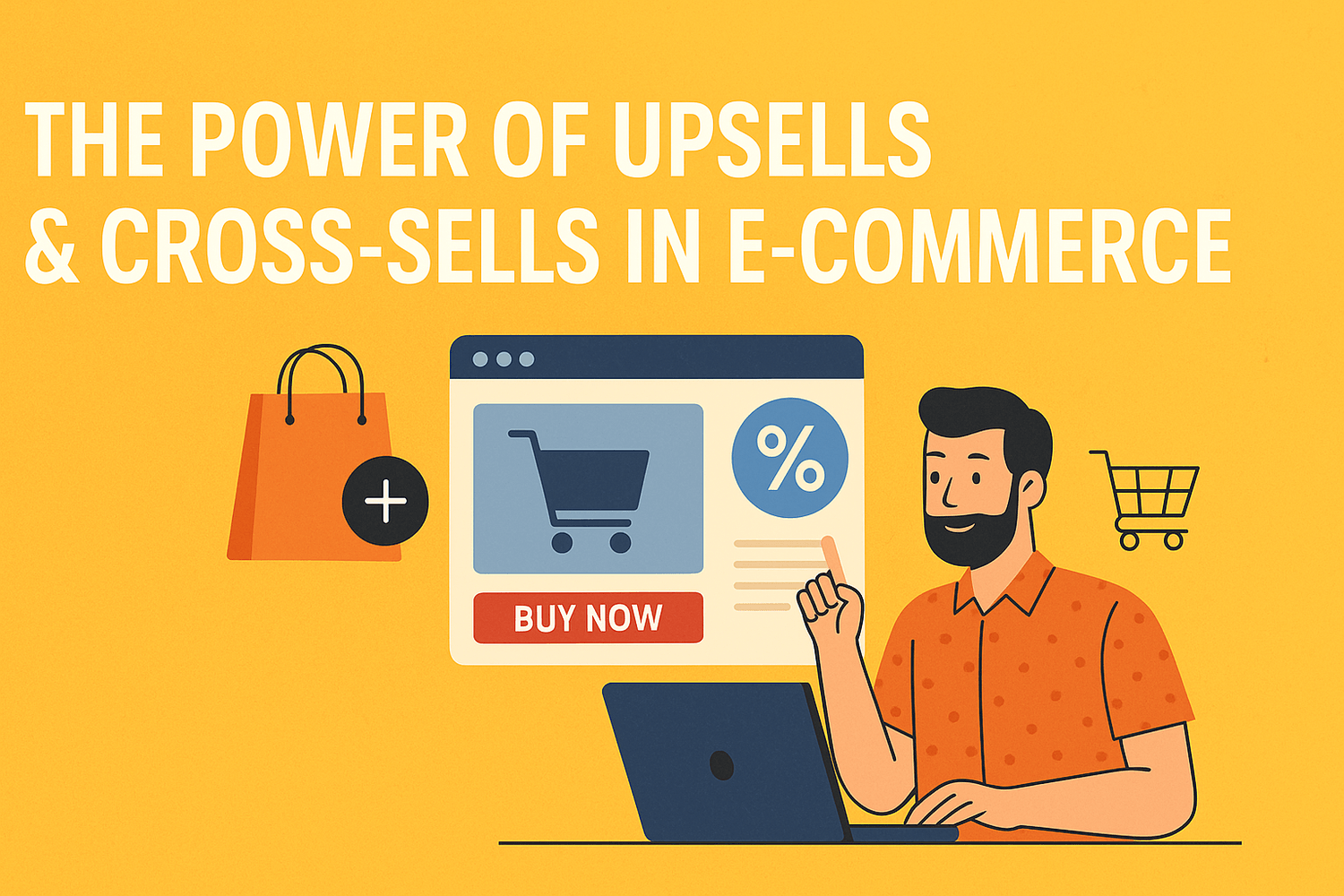 The Power of Upsells & Cross-Sells in E-commerce: Boost Conversions Like a Pro