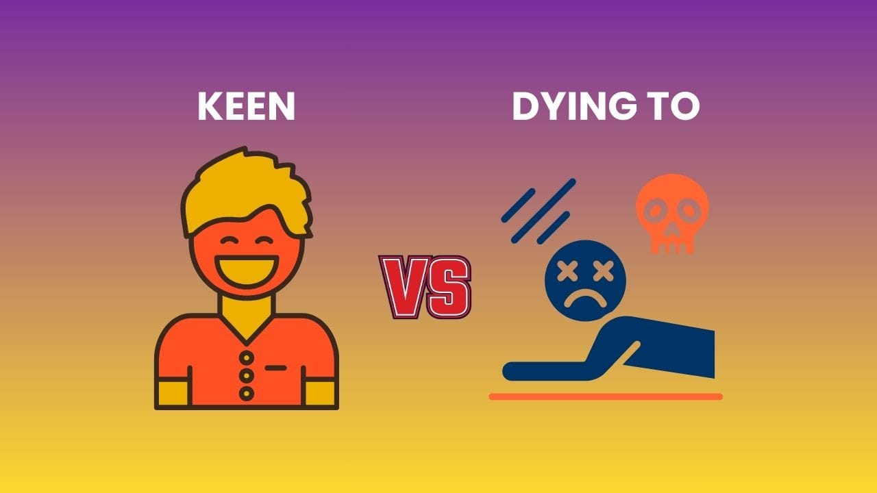 USAGE OF KEEN VS DYING TO IN SPOKEN ENGLISH LANGUAGE