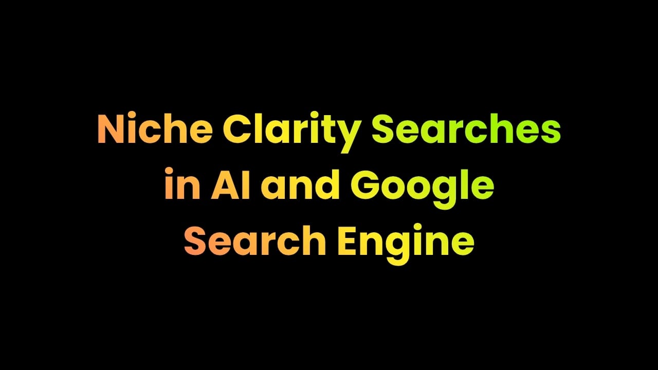 Niche Clarity Searches in AI and Google Search Engine Niche Clarity Keyphrases Experts Search