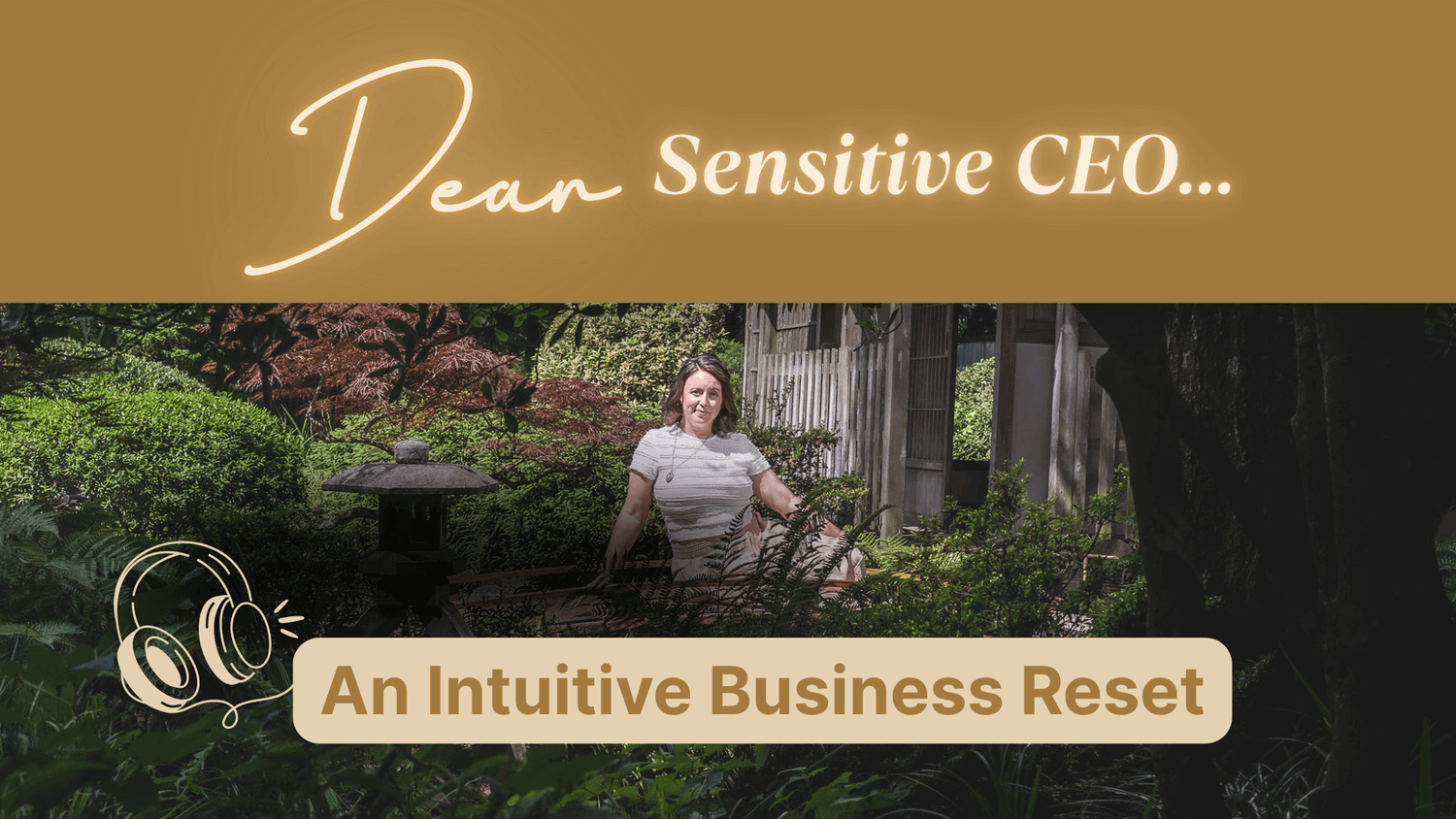 Dear Sensitive CEO Private Podcast offer banner, with tagline: An Intuitive Business Reset, and image of Chelsea Fournier in a white shirt, leaning on a bridge in a garden