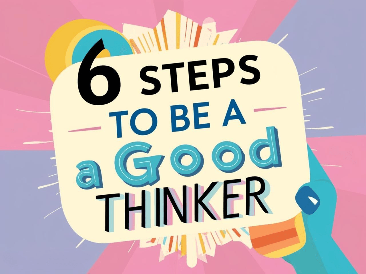 6 Steps to be a Good Thinker
