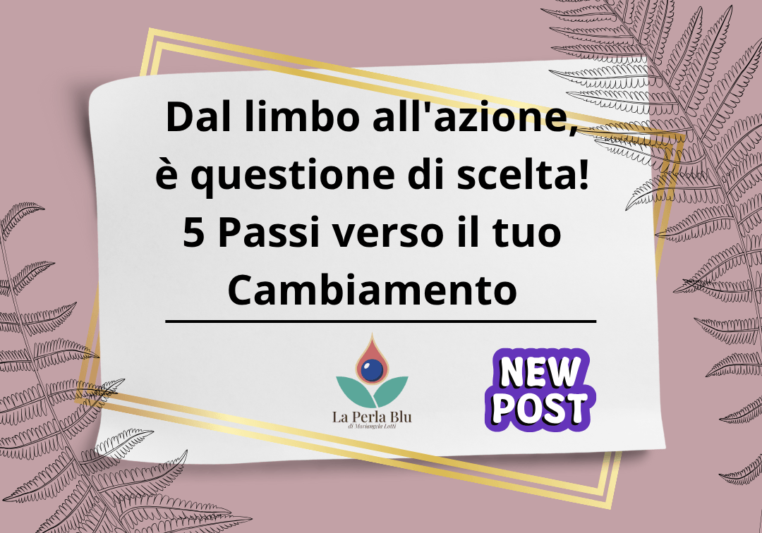 Dal limbo all'azione, è questione di scelta. 5 Passi Verso il Cambiamento