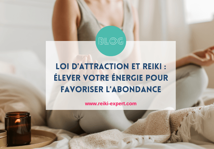Loi d'attraction et Reiki : Élever votre énergie pour favoriser l'abondance