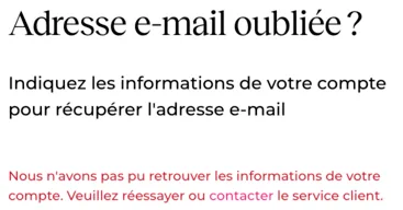 Nous n’avons pas pu retrouver les informations de votre compte. Veuillez réessayer ou contacter le service client.