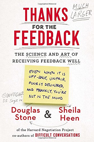 "Thanks for the Feedback: The Science and Art of Receiving Feedback Well" by Douglas Stone and Sheila Heen