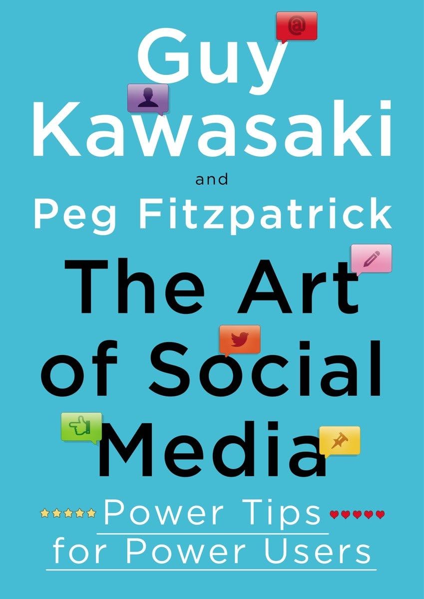 "The Art of Social Media: Power Tips for Power Users" by Guy Kawasaki and Peg Fitzpatrick
