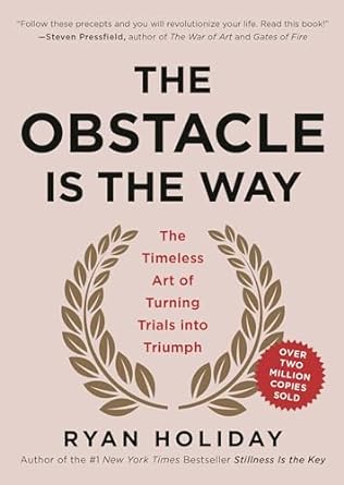 "The Obstacle Is the Way: The Timeless Art of Turning Trials into Triumph" by Ryan Holiday