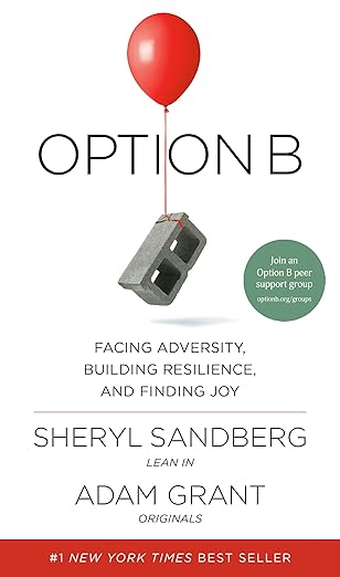 "Option B: Facing Adversity, Building Resilience, and Finding Joy" by Sheryl Sandberg and Adam Grant