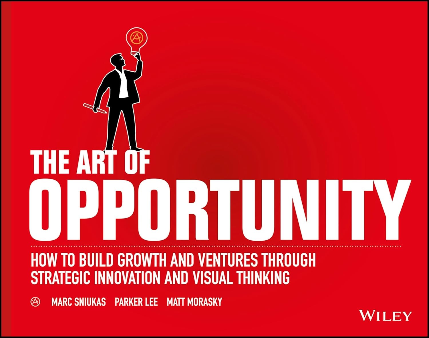 "The Art of Opportunity: How to Build Growth and Ventures Through Strategic Innovation and Visual Thinking" by Marc Sniukas, Parker Lee, and Matt Morasky
