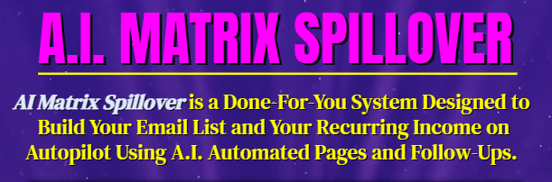 A.I. Matrix Spillover Build Zour Email List and Income on Autopilot