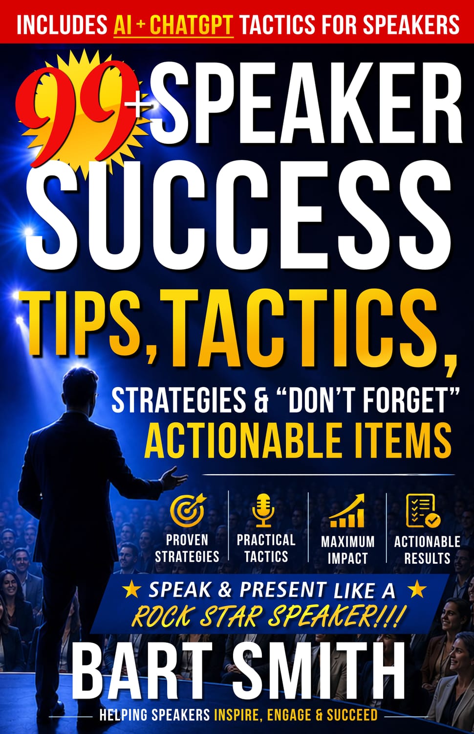 99+ Speaker Success Tips Tactics, Strategies & “Don’t Forget” Actionable Items … Start Speaking/Presenting Like A Rock Star Speaker!!! by Bart Smith