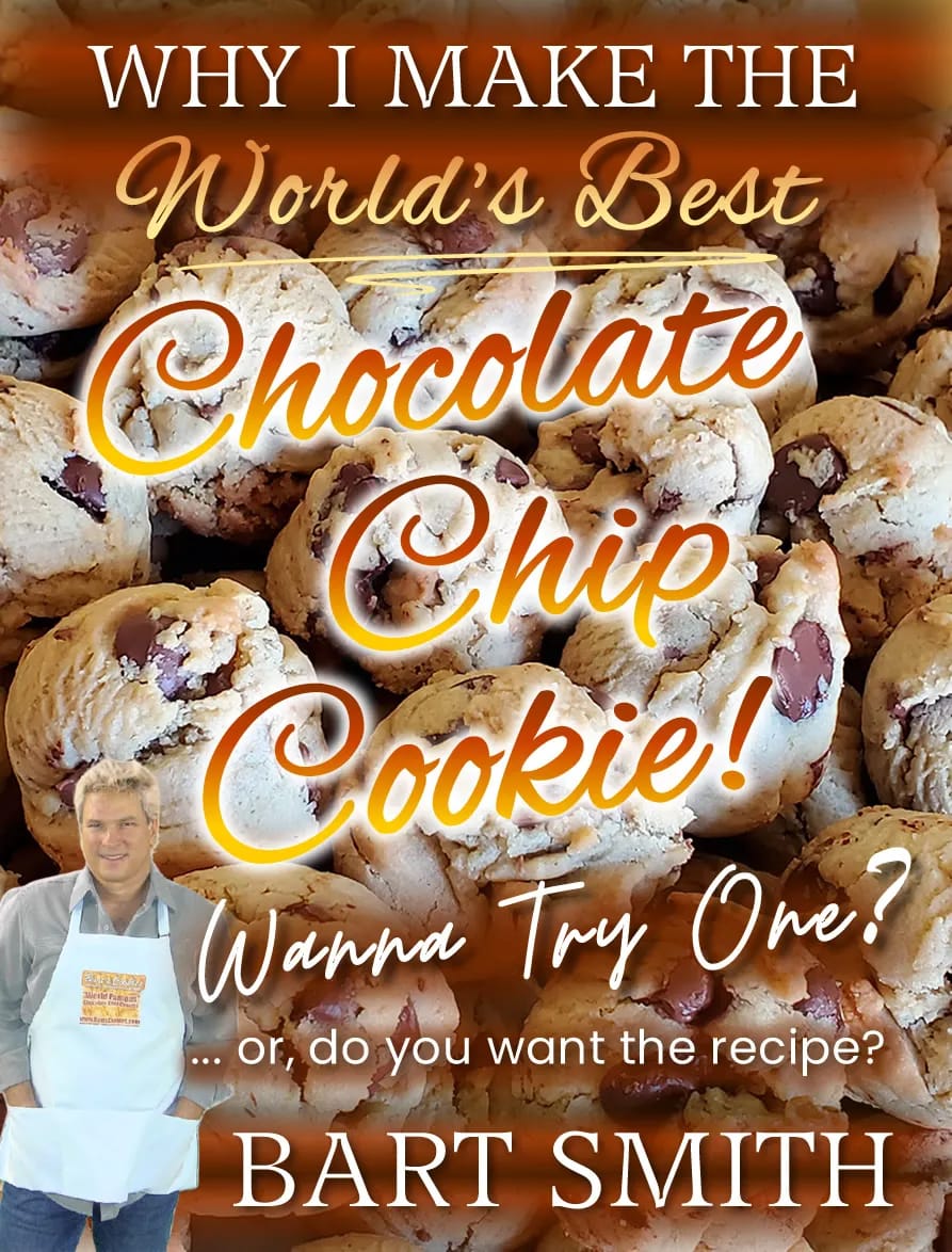 Why I Make The World's Best Chocolate Chip Cookie! Wanna Try One? ... or Do You Want The Recipe? by Bart Smith