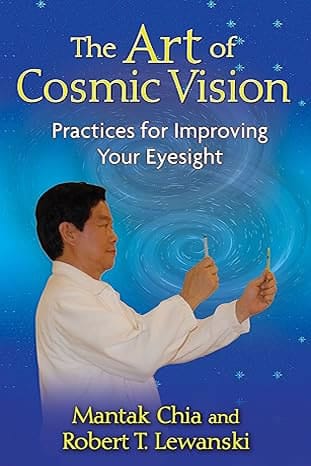 The Art of Cosmic Vision: Practices for Improving Your Eyesight by Mantak Chia (Author), Robert T. Lewanski (Author) 