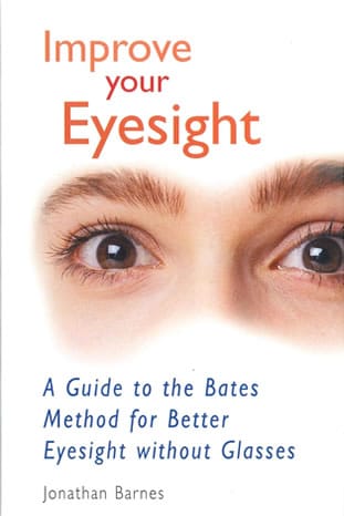 Improve Your Eyesight: A Guide to the Bates Method for Better Eyesight Without Glasses by Jonathan Barnes (Author) 