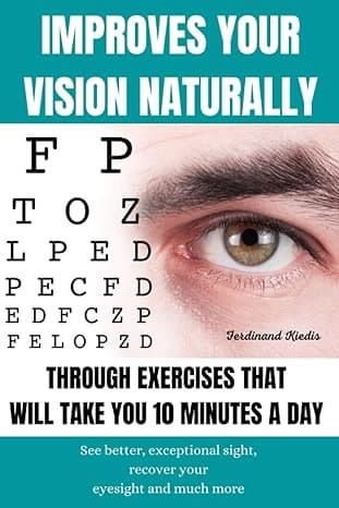 IMPROVES YOUR VISION NATURALLY THROUGH EXERCISES THAT WILL TAKE YOU 10 MINUTES A DAY: See better, exceptional sight, recover your eyesight and much more. by Ferdinand Kiedis (Author) 