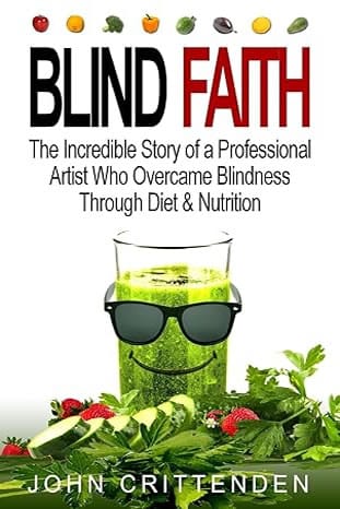 Blind Faith: Reverse Macular Degeneration Thru Diet & Nutrition by John Crittenden (Author) 