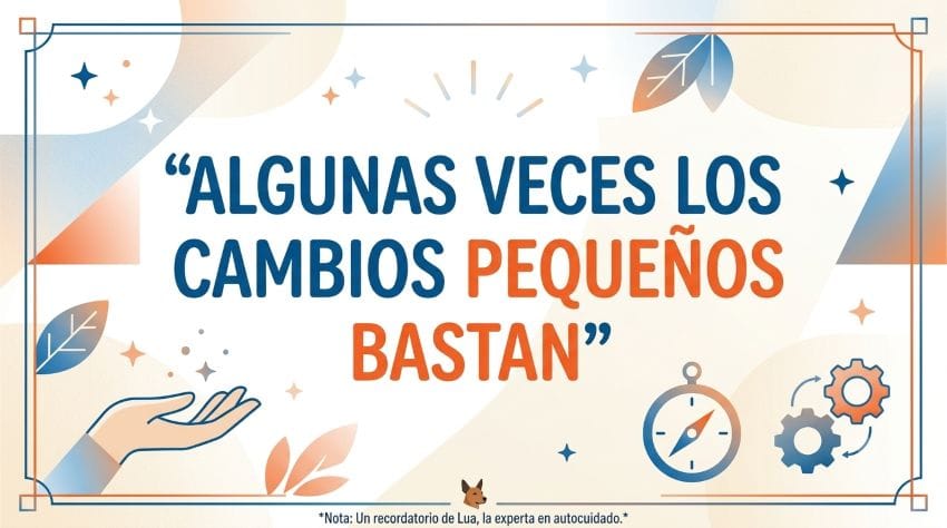 Imagen con fondo claro y tus colores corporativos que destaca la frase: 'Algunas veces los cambios pequeños bastan', diseñada para ilustrar la importancia del autocuidado y los hábitos de descanso.