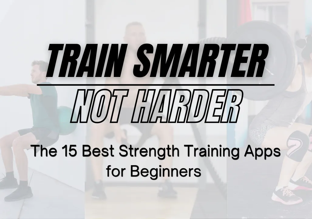 Train Smarter, Not Harder The 15 Best Strength Training App
