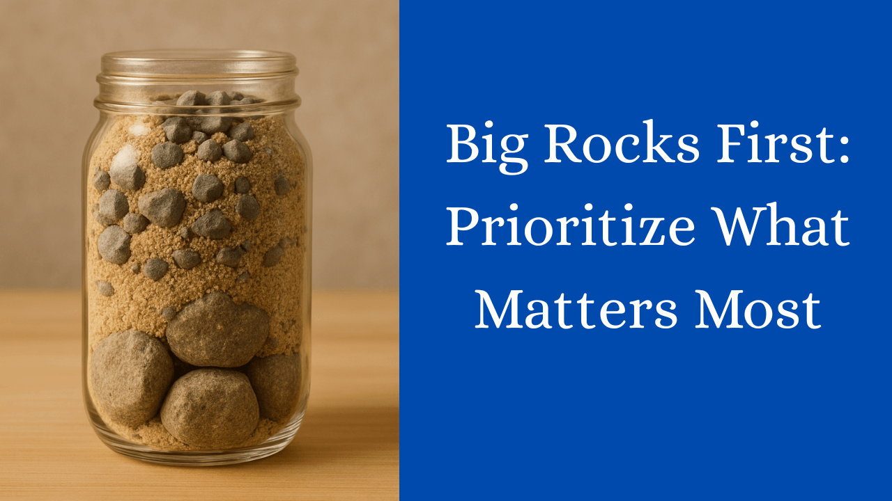 Big Rocks First: Prioritize What Matters Most