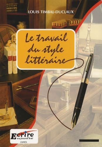 Couverture du livre « Le travail du style littéraire » de Louis Timbal-Duclaux, fond photo de bureau avec livres, encrier et stylo-plume, titre sur encart jaune.