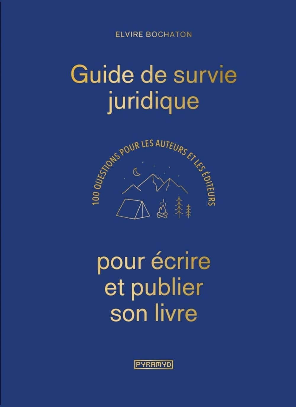 Couverture du livre « Guide de survie juridique pour écrire et publier son livre » d’Elvire Bochaton, fond bleu, typographie dorée, pictogrammes montagne et tente, mention « 100 questions pour les auteurs et les éditeurs ».