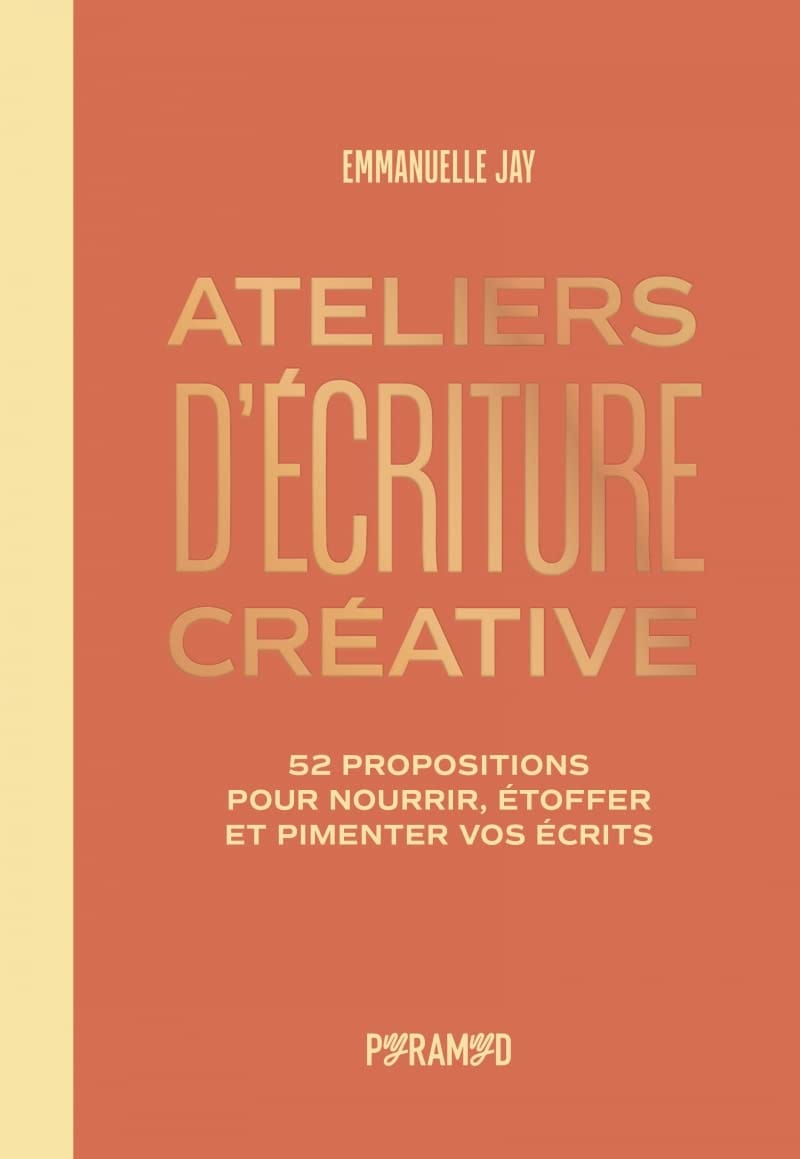 Couverture du livre « Ateliers d’écriture créative » d’Emmanuelle Jay, fond orange et beige, grand titre en capitales, sous-titre « 52 propositions pour nourrir, étoffer et pimenter vos écrits ».