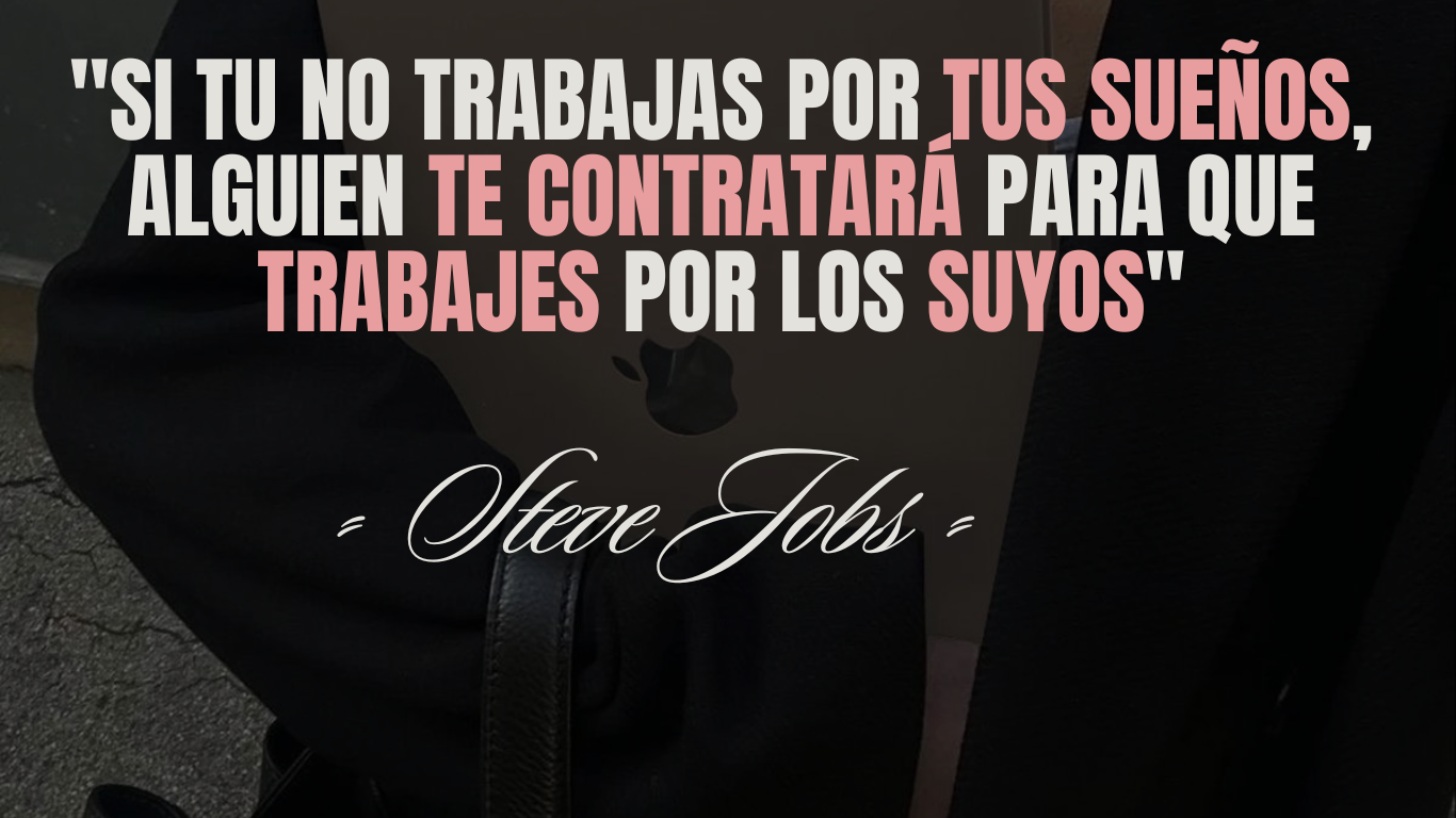 "Si tu no trabajas por tus SUEÑOS, alguien te contratará para que trabajes por los suyos"