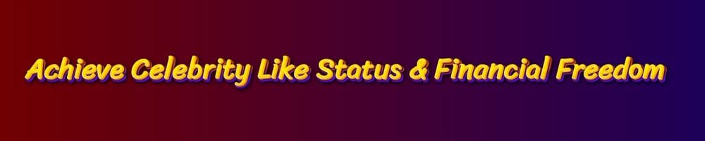 Achieve Celebirty Like Status and Financial Freedom