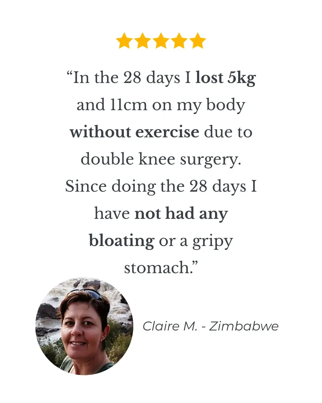 Review from Claire, Zimbabwe describing 5kg weight loss and no bloating after completing the 28 Day Gut Reset