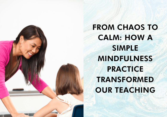 From Chaos to Calm: How Mindfulness Transforms Teaching & Classroom ...