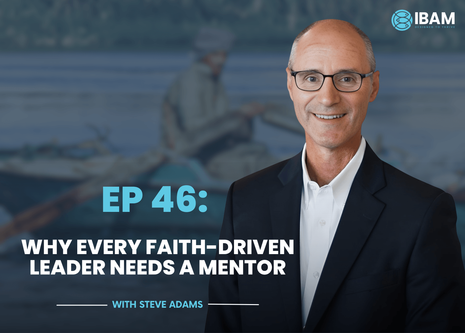 EP 46: The Role of Mentorship in Faith-Driven Leadership