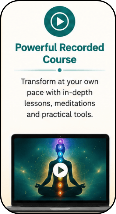 Powerful Recorded Course Transform at your own pace with in-depth lessons, meditations and practical tools.