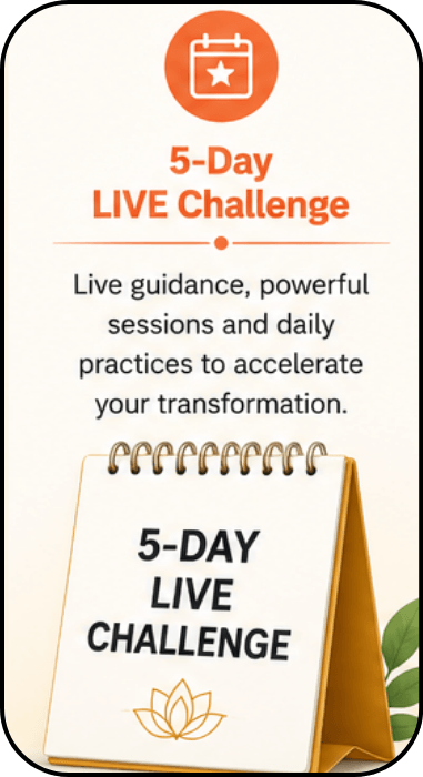 5-Day LIVE Challenge Live guidance, powerful sessions and daily practices to accelerate your transformation.