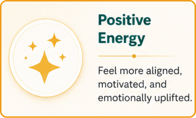 Positive Energy Feel more aligned, motivated, and emotionally uplifted.
