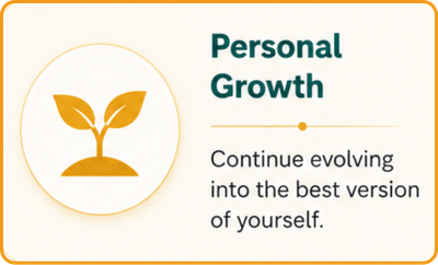 Personal Growth Continue evolving into the best version of yourself.