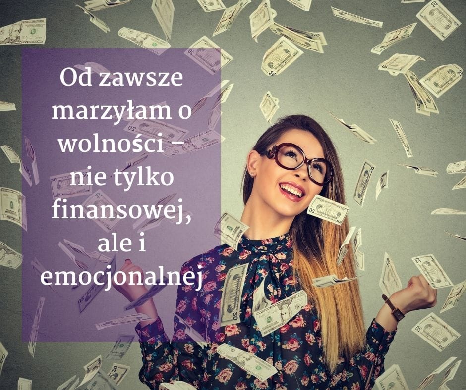 Od zawsze marzyłam o wolności – nie tylko finansowej, ale i emocjonalnej.