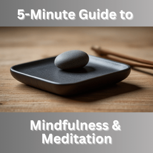 The 5-Minute Guide to Mindfulness & Meditation