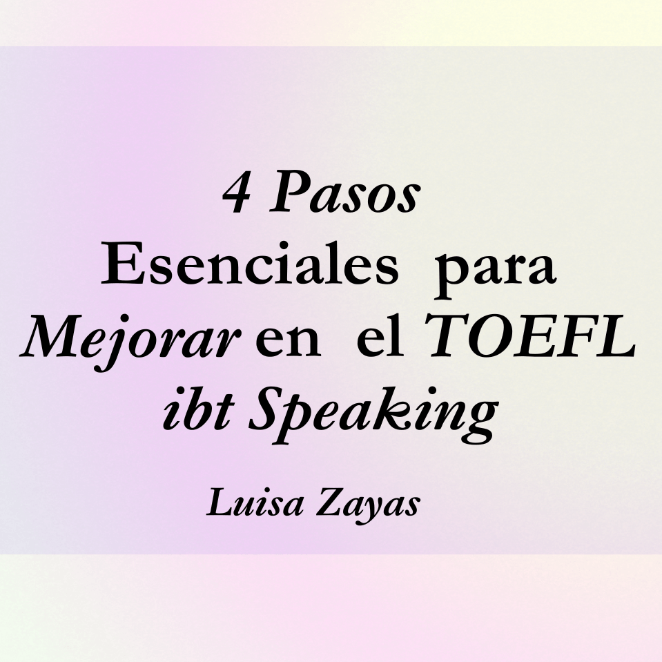 4 Pasos Esenciales para Mejorar en el TOEFL Speaking