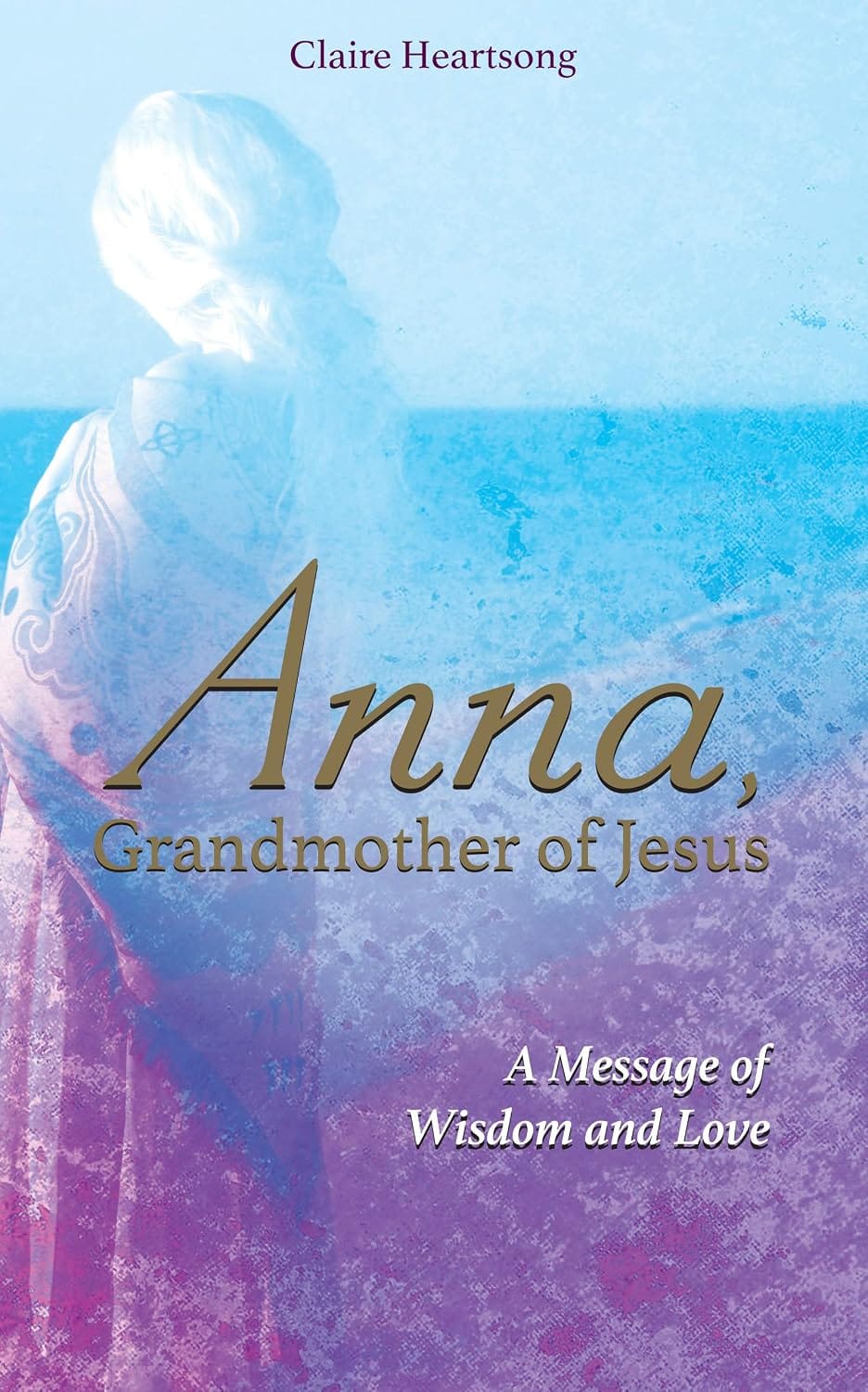 Anna, Grandmother of Jesus by Claire Heartsong