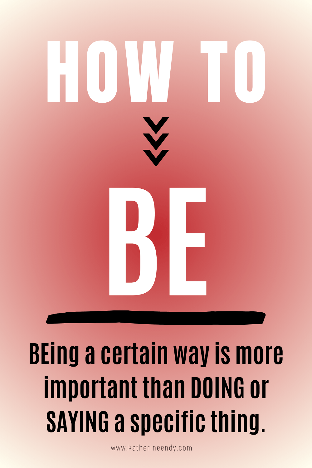 How to BE: Being a certain way is more important than doing or saying a specific thing