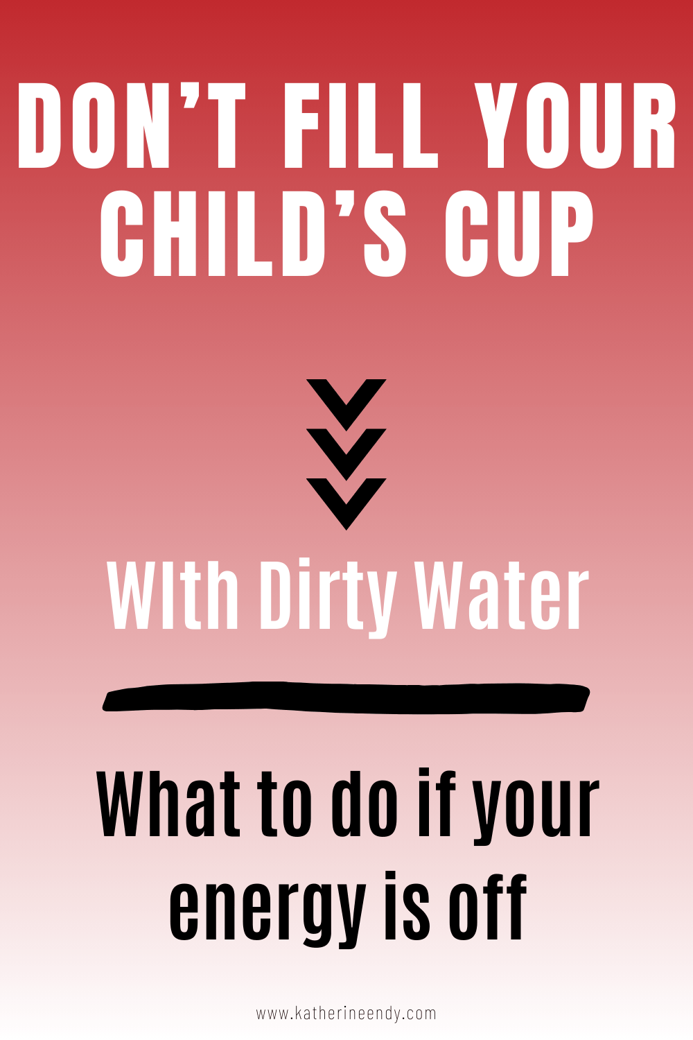 Don't fill your child's cup with dirty water