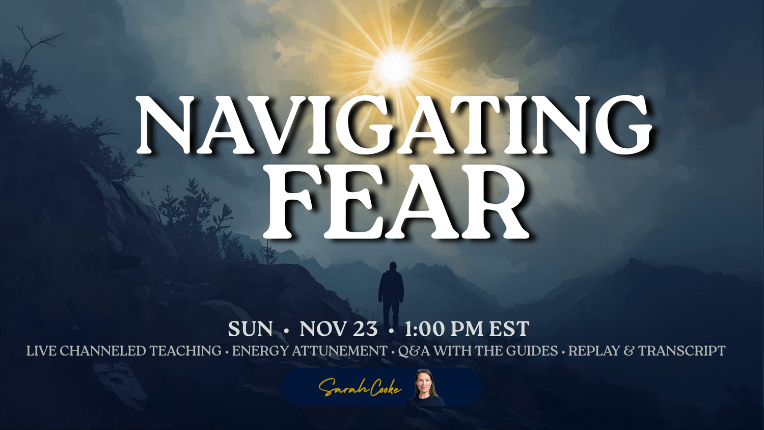 Image of a person walking through darkness toward a bright sun. Title: Navigating Fear. Event Details: Sun Nov 23, 1pm EST. Hosted by Sarah Cooke. 