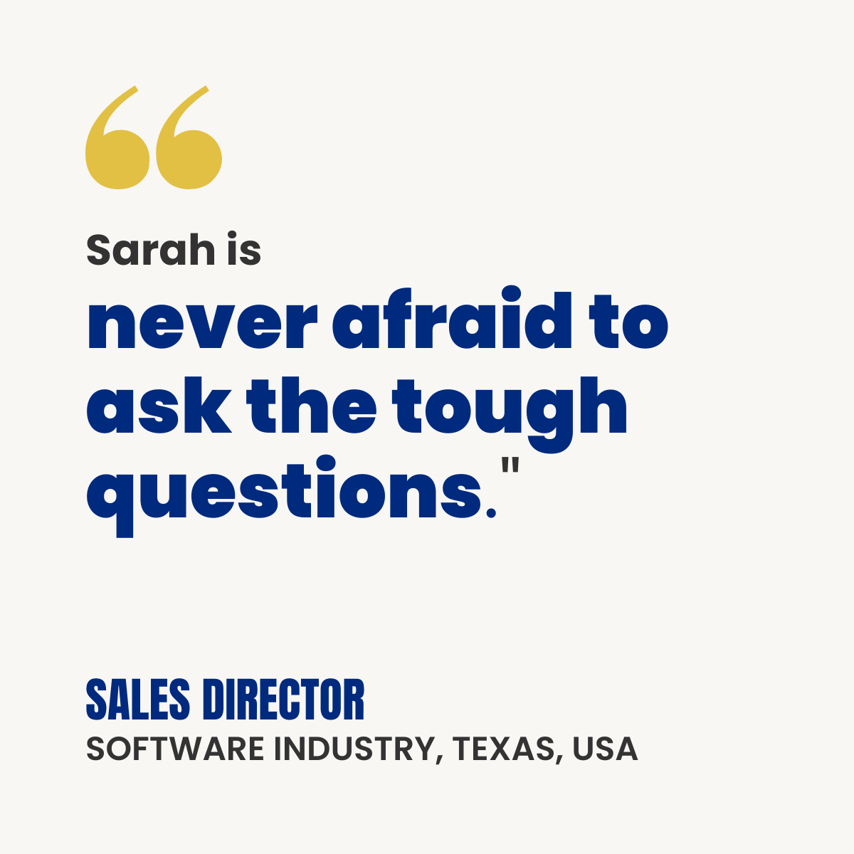 White testimonial card with gold quotation marks. Text reads: “Sarah is never afraid to ask the tough questions.” Attribution: Sales Director, Software Industry, Texas, USA.