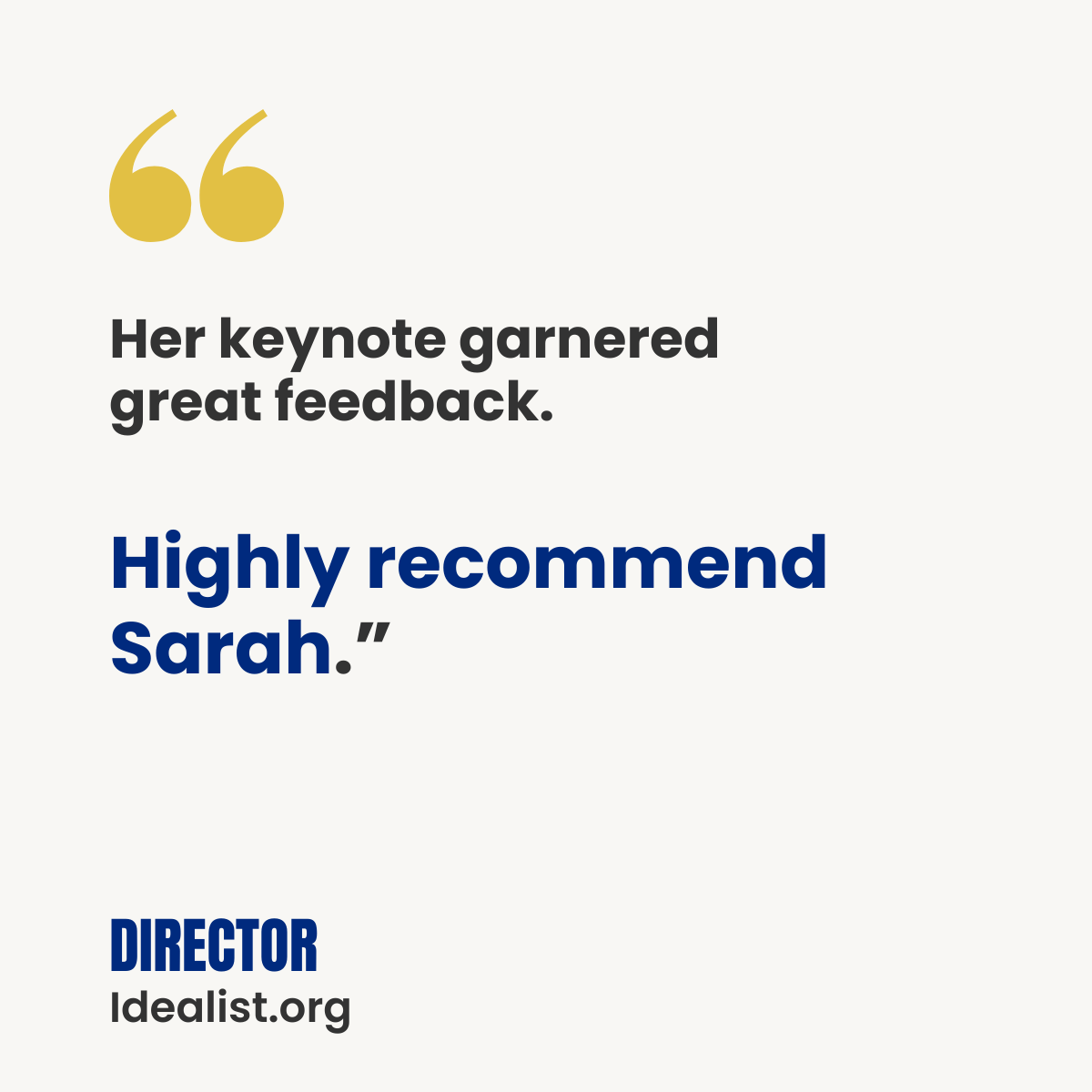 White testimonial card with gold quotation marks. Text reads: “Her keynote garnered great feedback. Highly recommend Sarah.” Attribution: Director, Idealist.org.