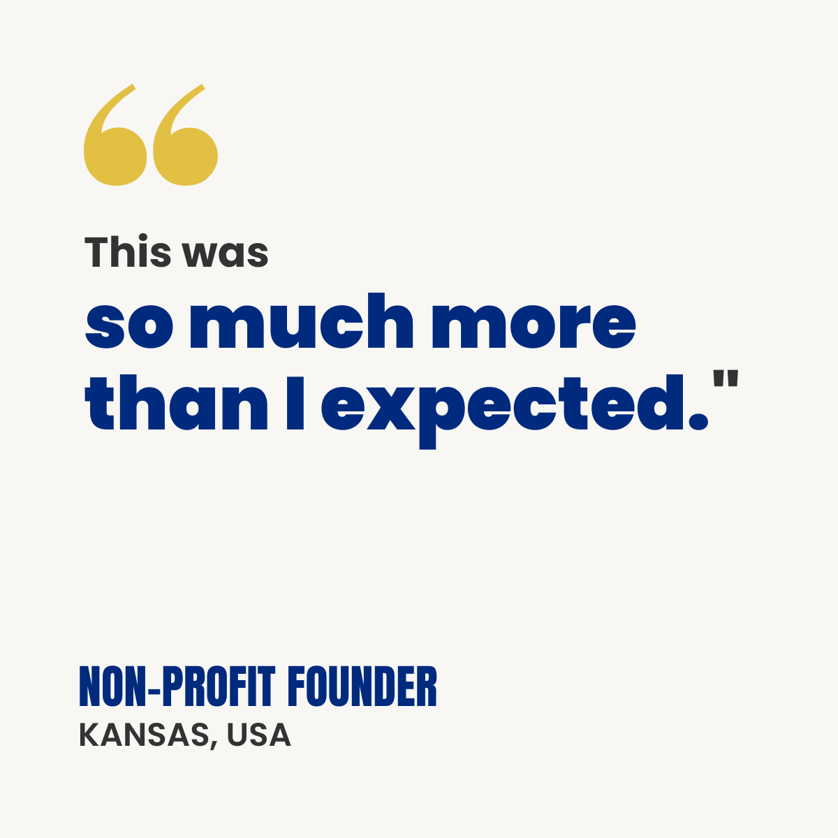 White testimonial card with gold quotation marks. Text reads: “This was so much more than I expected.” Attribution: Non-Profit Founder, Kansas, USA.