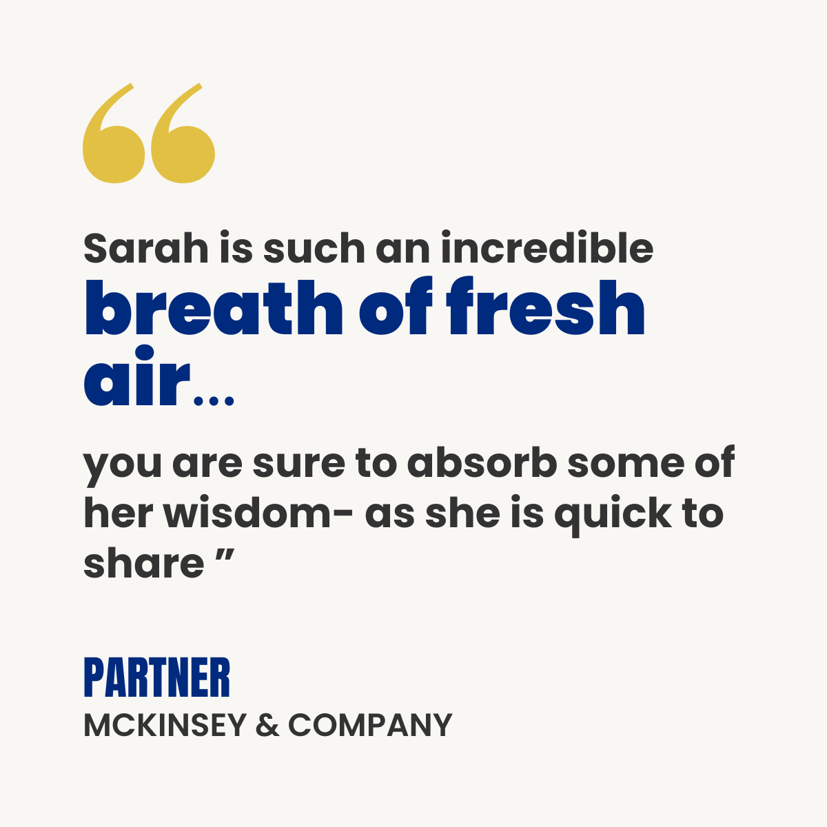 White testimonial card with gold quotation marks. Text reads: “Sarah is such an incredible breath of fresh air… you are sure to absorb some of her wisdom—as she is quick to share.” Attribution: Partner, McKinsey & Company.