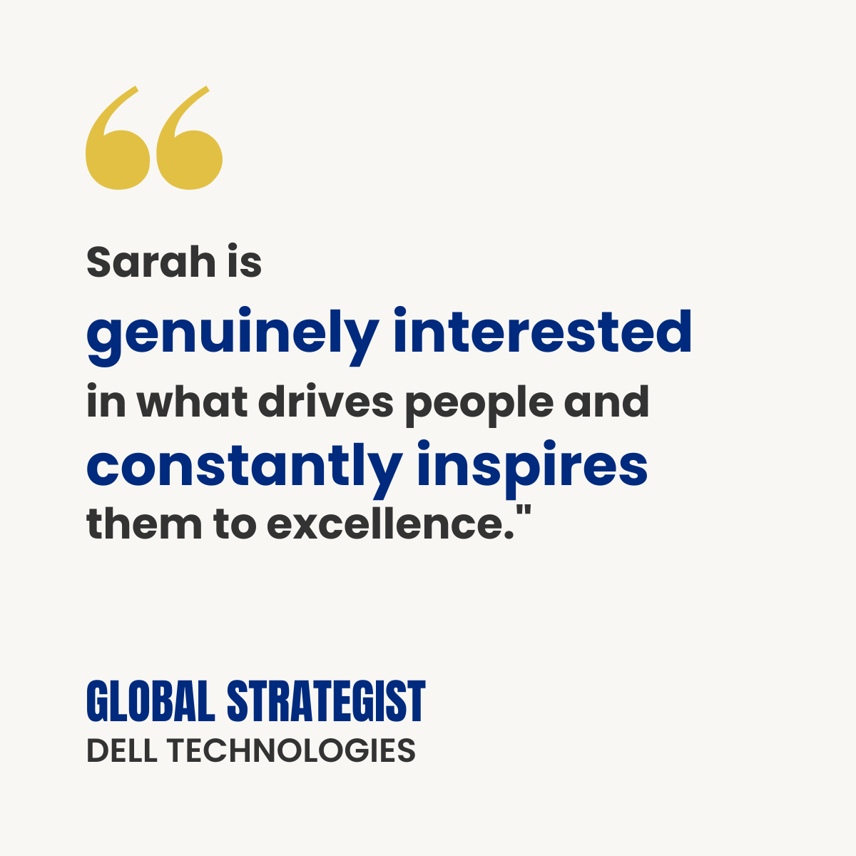 White testimonial card with gold quotation marks. Text reads: “Sarah is genuinely interested in what drives people and constantly inspires them to excellence.” Attribution: Global Strategist, Dell Technologies.