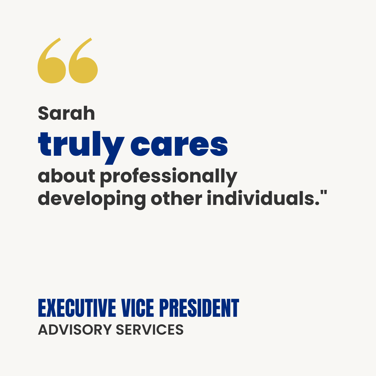 White testimonial card with gold quotation marks. Text reads: “Sarah truly cares about professionally developing other individuals.” Attribution: Executive Vice President, Advisory Services.
