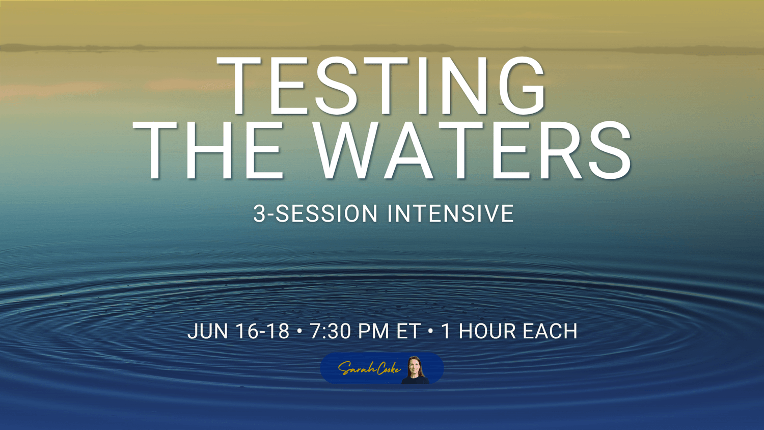 Concentric ripples expanding outward from a single point on still water, warm golden sky fading to deep blue. Testing the Waters — 3-Session Intensive with Sarah Cooke, June 16–18, 2026.