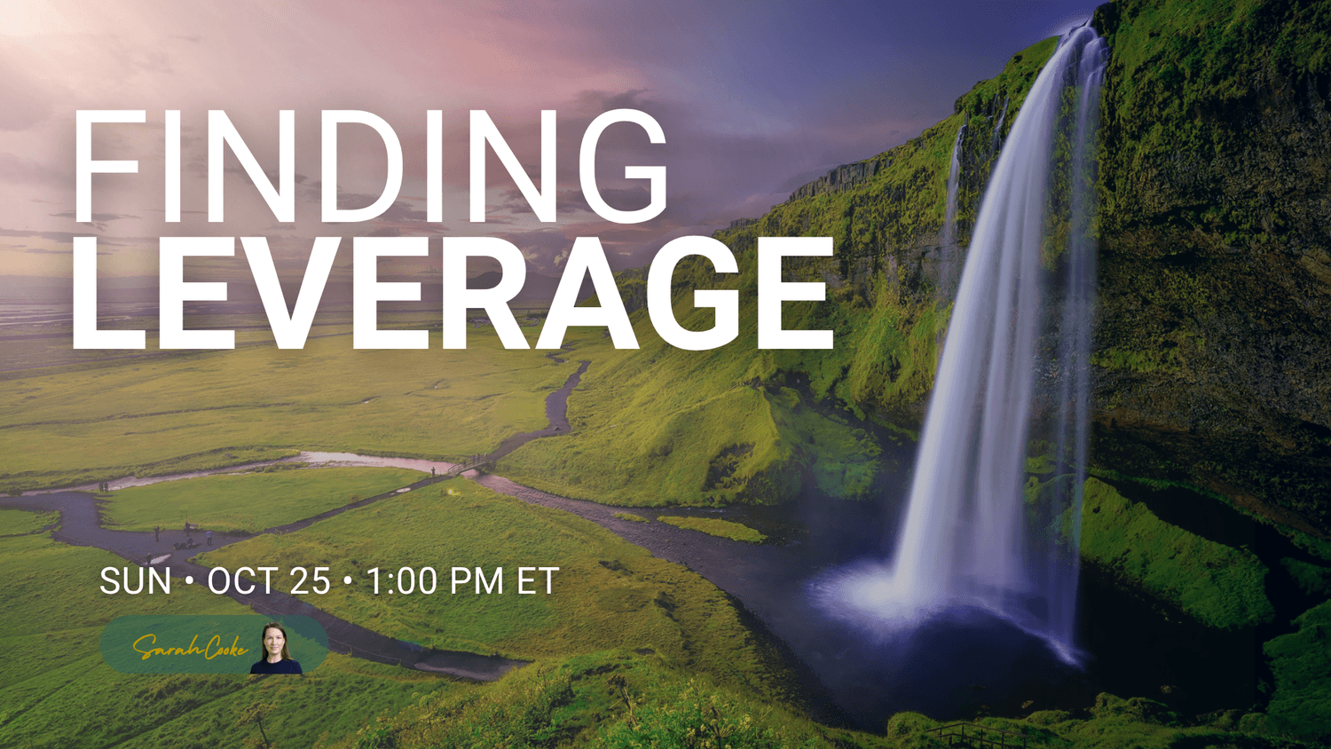 Waterfall cascading from a cliff into a river winding through green countryside at sunset. Finding Leverage — Sunday Live Series session with Sarah Cooke, October 25, 2026.
